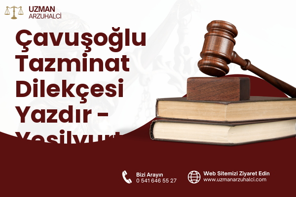 Çavuşoğlu Tazminat Dilekçesi Yazdır - Yeşilyurt