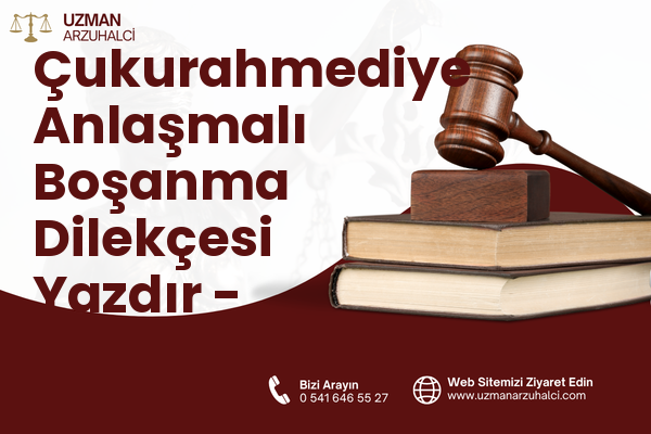 Çukurahmediye Anlaşmalı Boşanma Dilekçesi Yazdır - Adapazarı