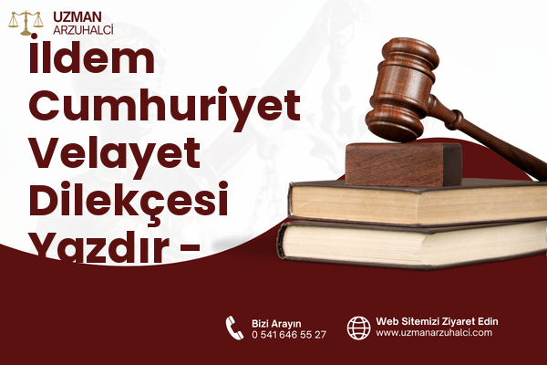 İldem Cumhuriyet Velayet Dilekçesi Yazdır - Melikgazi