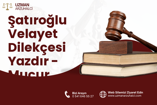 Şatıroğlu Velayet Dilekçesi Yazdır - Mucur
