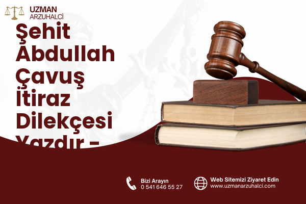 Şehit Abdullah Çavuş İtiraz Dilekçesi Yazdır - Onikişubat