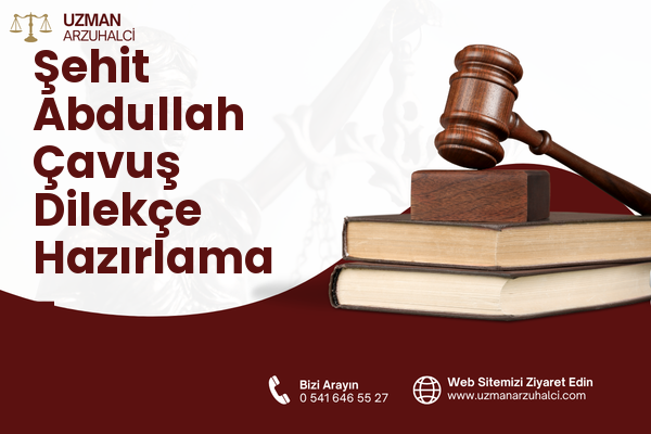 Şehit Abdullah Çavuş Dilekçe Hazırlama - Onikişubat