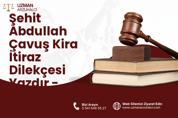 Şehit Abdullah Çavuş Kira İtiraz Dilekçesi Yazdır - Onikişubat