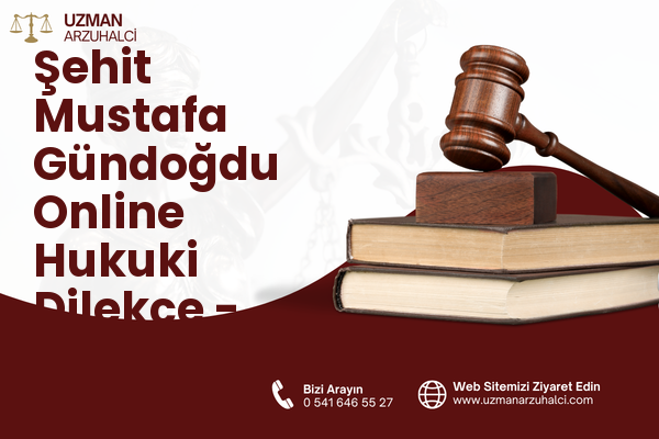 Şehit Mustafa Gündoğdu Online Hukuki Dilekçe - Merkez