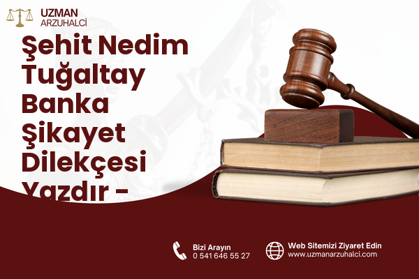 Şehit Nedim Tuğaltay Banka Şikayet Dilekçesi Yazdır - Konak