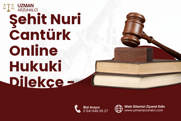 Şehit Nuri Cantürk Online Hukuki Dilekçe - Akçakent