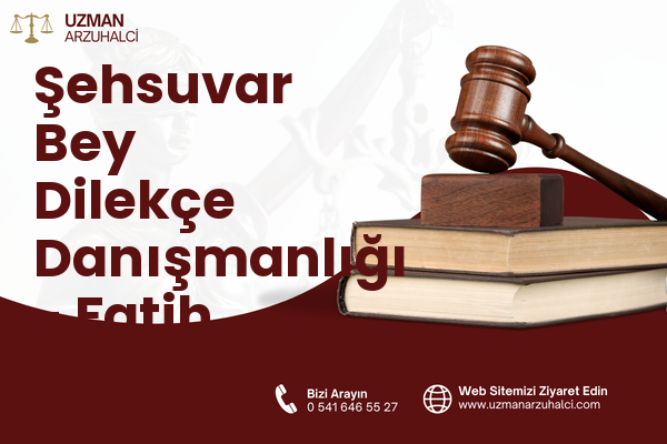 Şehsuvar Bey Dilekçe Danışmanlığı - Fatih