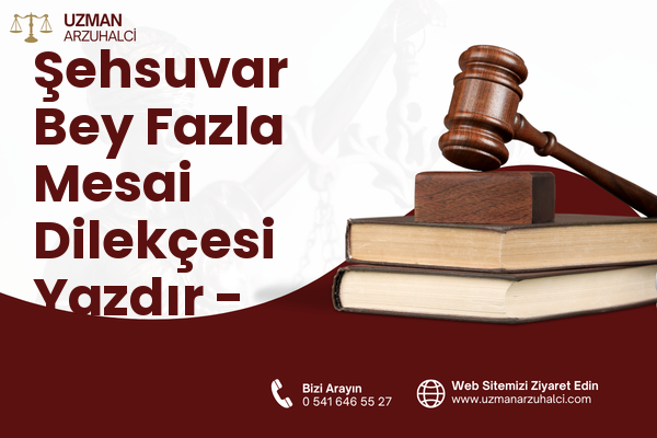 Şehsuvar Bey Fazla Mesai Dilekçesi Yazdır - Fatih