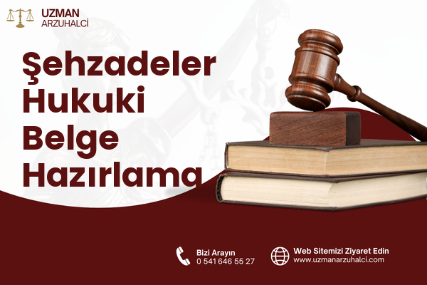 Şehzadeler Hukuki Belge Hazırlama
