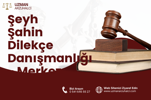 Şeyh Şahin Dilekçe Danışmanlığı - Merkez