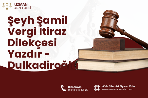 Şeyh Şamil Vergi İtiraz Dilekçesi Yazdır - Dulkadiroğlu