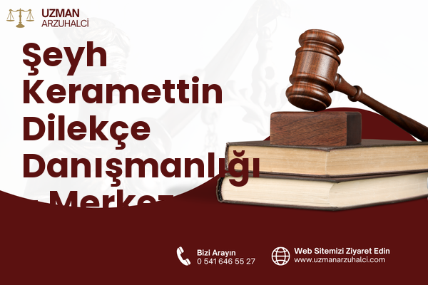 Şeyh Keramettin Dilekçe Danışmanlığı - Merkez