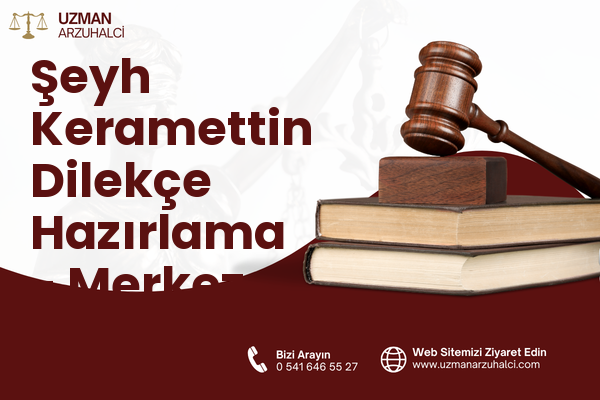 Şeyh Keramettin Dilekçe Hazırlama - Merkez