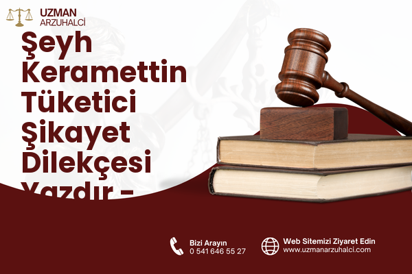 Şeyh Keramettin Tüketici Şikayet Dilekçesi Yazdır - Merkez