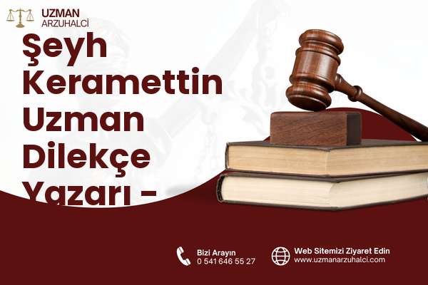 Şeyh Keramettin Uzman Dilekçe Yazarı - Merkez