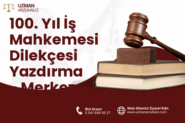 100. Yıl İş Mahkemesi Dilekçesi Yazdırma - Merkez
