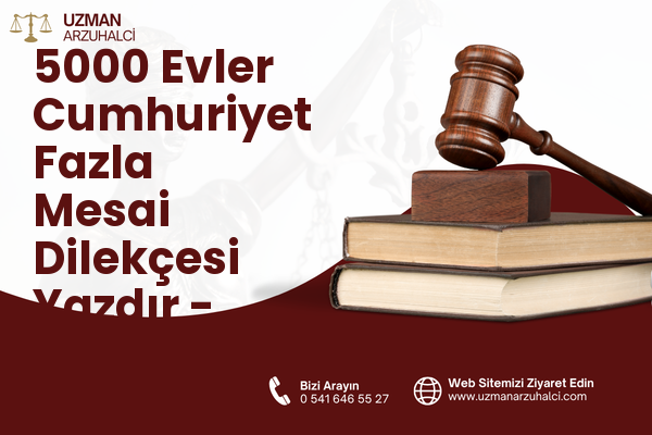 5000 Evler Cumhuriyet Fazla Mesai Dilekçesi Yazdır - Merkez