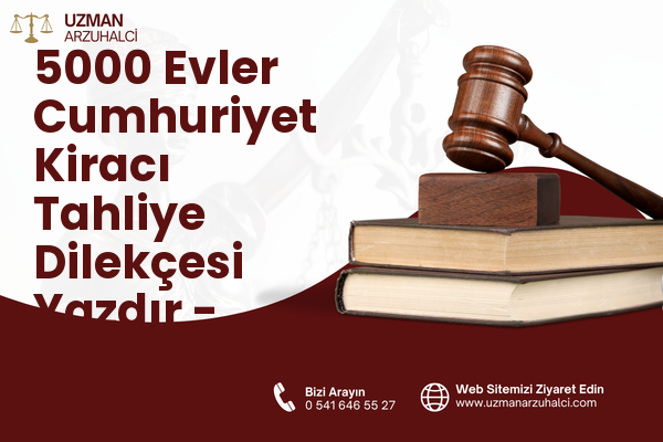 5000 Evler Cumhuriyet Kiracı Tahliye Dilekçesi Yazdır - Merkez
