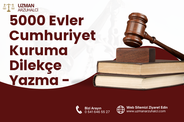 5000 Evler Cumhuriyet Kuruma Dilekçe Yazma - Merkez