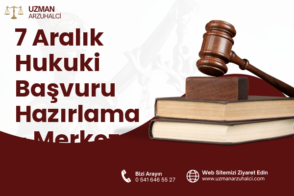 7 Aralık Hukuki Başvuru Hazırlama - Merkez