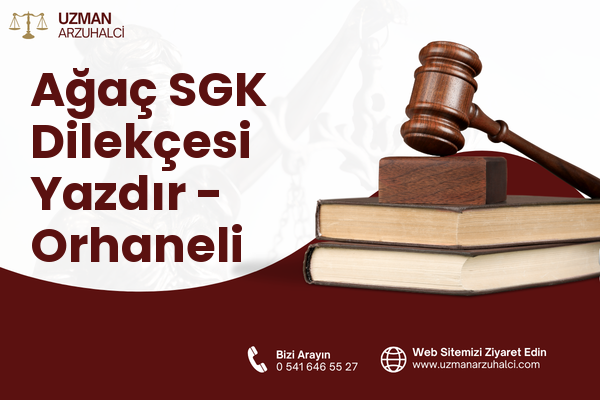 Ağaç SGK Dilekçesi Yazdır - Orhaneli