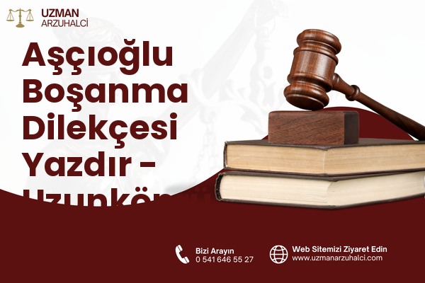 Aşçıoğlu Boşanma Dilekçesi Yazdır - Uzunköprü