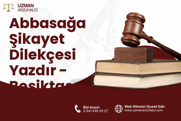 Abbasağa Şikayet Dilekçesi Yazdır - Beşiktaş