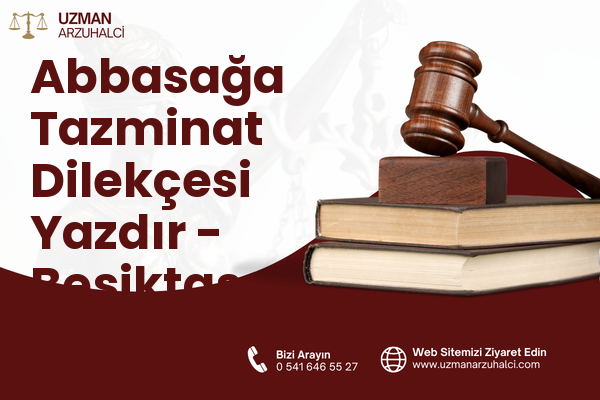 Abbasağa Tazminat Dilekçesi Yazdır - Beşiktaş