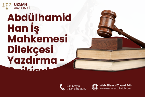 Abdülhamid Han İş Mahkemesi Dilekçesi Yazdırma - Onikişubat