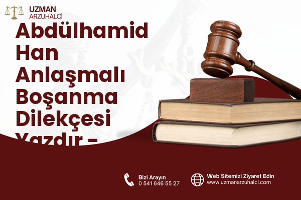 Abdülhamid Han Anlaşmalı Boşanma Dilekçesi Yazdır - Onikişubat