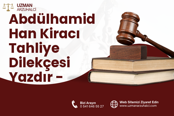 Abdülhamid Han Kiracı Tahliye Dilekçesi Yazdır - Onikişubat
