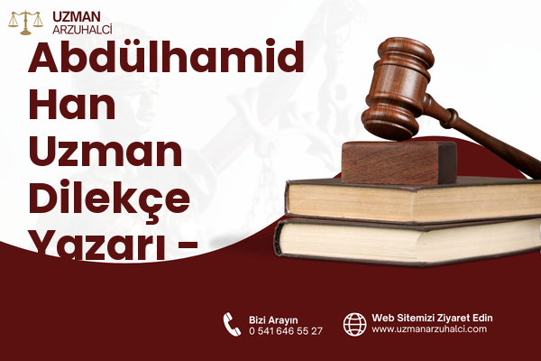 Abdülhamid Han Uzman Dilekçe Yazarı - Onikişubat