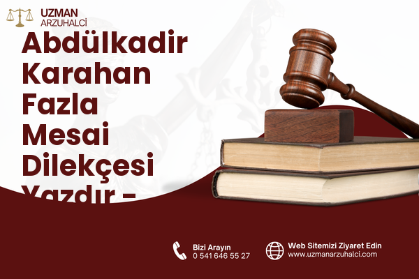 Abdülkadir Karahan Fazla Mesai Dilekçesi Yazdır - Eyyübiye