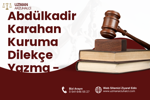 Abdülkadir Karahan Kuruma Dilekçe Yazma - Eyyübiye