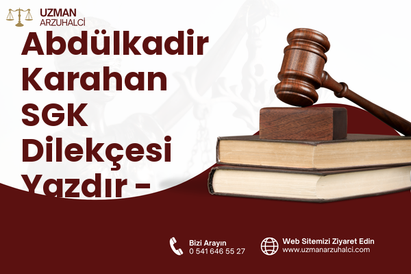 Abdülkadir Karahan SGK Dilekçesi Yazdır - Eyyübiye