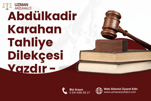 Abdülkadir Karahan Tahliye Dilekçesi Yazdır - Eyyübiye