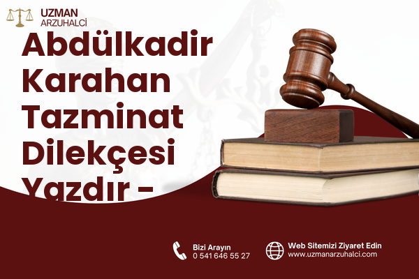 Abdülkadir Karahan Tazminat Dilekçesi Yazdır - Eyyübiye