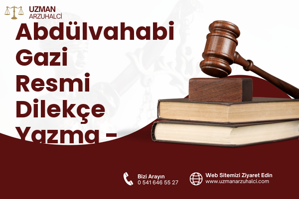 Abdülvahabi Gazi Resmi Dilekçe Yazma - Merkez