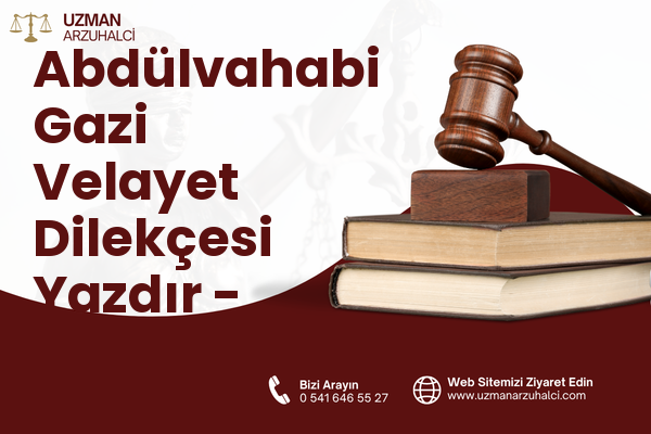 Abdülvahabi Gazi Velayet Dilekçesi Yazdır - Merkez