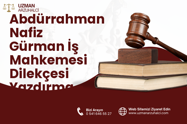 Abdürrahman Nafiz Gürman İş Mahkemesi Dilekçesi Yazdırma - Güngören