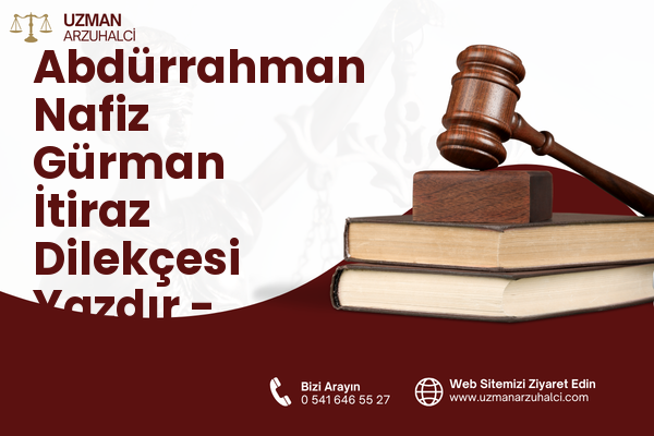 Abdürrahman Nafiz Gürman İtiraz Dilekçesi Yazdır - Güngören