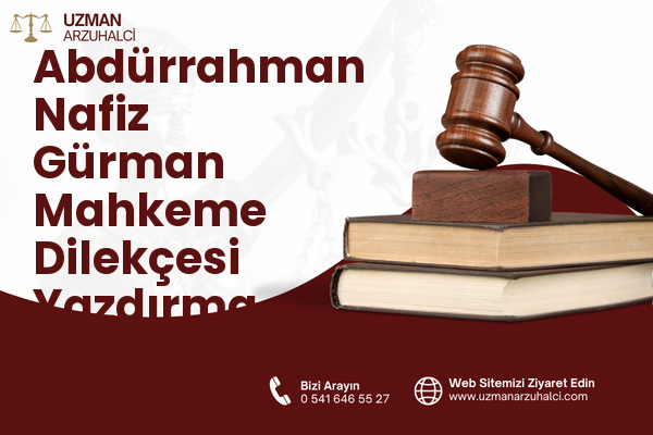 Abdürrahman Nafiz Gürman Mahkeme Dilekçesi Yazdırma - Güngören