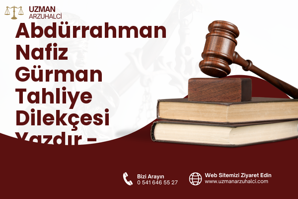 Abdürrahman Nafiz Gürman Tahliye Dilekçesi Yazdır - Güngören