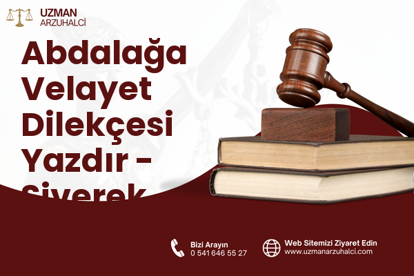 Abdalağa Velayet Dilekçesi Yazdır - Siverek
