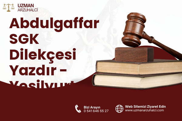 Abdulgaffar SGK Dilekçesi Yazdır - Yeşilyurt