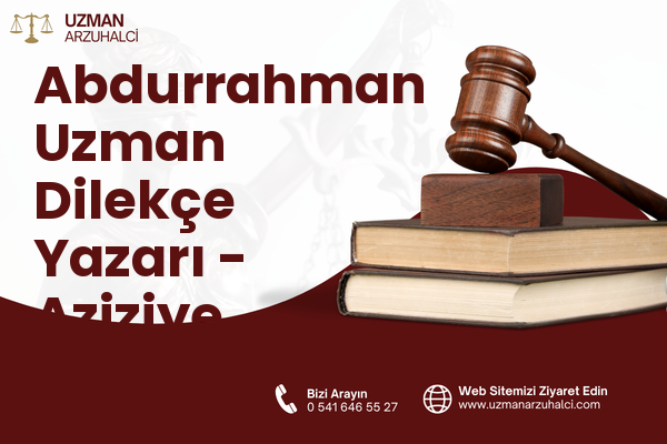 Abdurrahman Uzman Dilekçe Yazarı - Aziziye