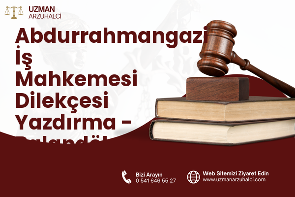 Abdurrahmangazi İş Mahkemesi Dilekçesi Yazdırma - Palandöken