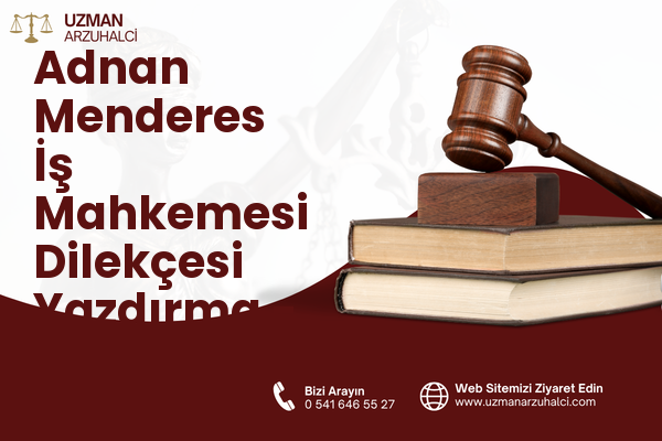 Adnan Menderes İş Mahkemesi Dilekçesi Yazdırma - Horasan
