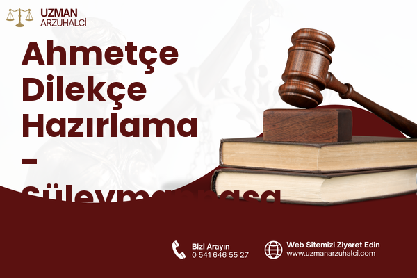 Ahmetçe Dilekçe Hazırlama - Süleymanpaşa
