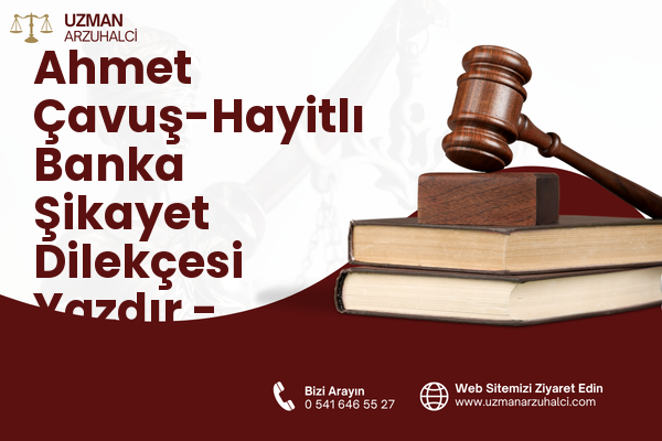 Ahmet Çavuş-Hayitlı Banka Şikayet Dilekçesi Yazdır - Milas